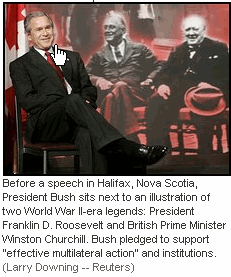  Before a speech in Halifax, Nova Scotia, President Bush sits next to an illustration of two World War II-era legends: President Franklin D. Roosevelt and British Prime Minister Winston Churchill. Bush pledged to support 