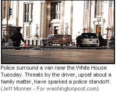 Photo Police surround a van near the White House Tuesday. Threats by the driver, upset about a family matter, have sparked a police standoff. 